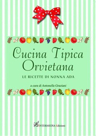 CUCINA TIPICA ORVIETANA. Le ricette di Nonna Ada