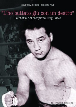 L'ho buttato giù con un destro. La storia del campione Luigi Malè