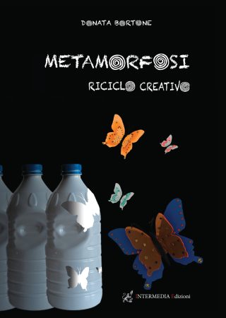 METAMORFOSI. RICICLO CREATIVO di Donata Bortone