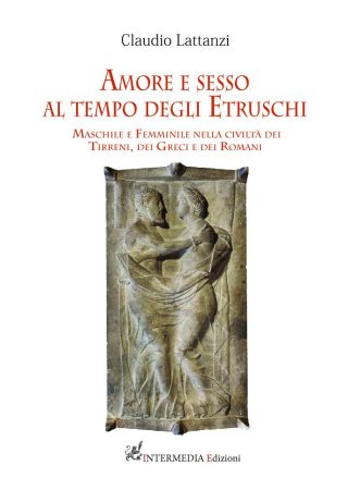 AMORE E SESSO AL TEMPO DEGLI ETRUSCHI. Maschile e femminile nella civiltÃ  dei Tirreni, dei Greci e dei Romani