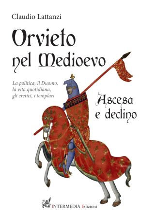 ORVIETO NEL MEDIOEVO Ascesa e declino. La politica, il Duomo, la vita quotidiana, gli eretici, i templari