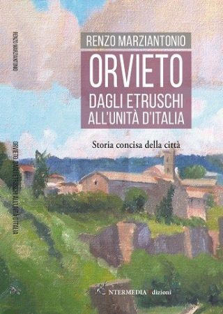 ORVIETO. DAGLI ETRUSCHI ALL'UNITA' D'ITALIA di Renzo Marzianton