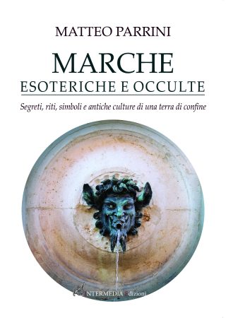 MARCHE ESOTERICHE E OCCULTE. Segreti, riti, simboli e antiche culture di una terra di confine