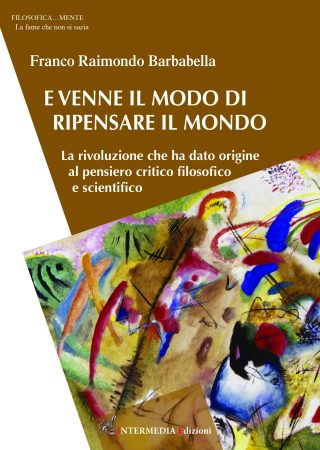 E VENNE IL MODO DI RIPENSARE IL MONDO. La rivoluzione che ha dato origine al pensiero critico filosofico e scientifico