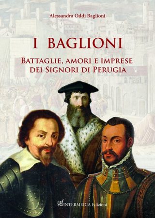 I Baglioni. Battaglie, amori e imprese dei Signori di Perugia